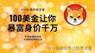 100美金就能暴富成为千万富豪 SHIB赚钱神话 绝对的王者不可忽视的存在，发行价0.0000000001美元  万倍币比特币狗狗币今日份更新