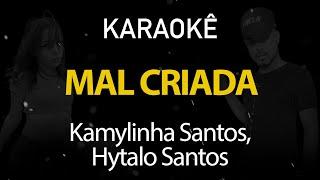 Mal Criada - Kamylinha Santos, Hytalo Santos (Karaokê Version)