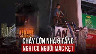 Nhân chứng vụ cháy nhà 6 tầng ở Hà Nội: "Có bàn tay vẫy ở tầng 6, có đèn pin"