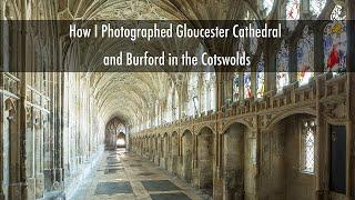 How I Photographed Gloucester Cathedral and Burford in the Cotswolds