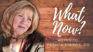 What Now?  I Just Moved to Pagosa Springs, CO