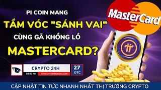 [Crypto 24h] - Pi Coin Mang Tầm Vóc "Sánh Vai" Cùng Gã Khổng Lồ Mastercard?