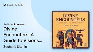 Divine Encounters: A Guide to Visions, Angels,… by Zecharia Sitchin · Audiobook preview