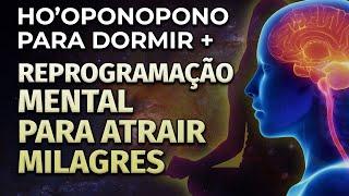 HO'OPONOPONO PARA DORMIR E REPROGRAMAÇÃO MENTAL PARA ATRAIR  E MANIFESTAR MILAGRES