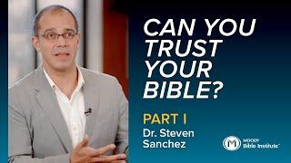 You Can Trust Your Bible? | Part 1 | Moody Bible Institute's, Dr. Steve Sanchez