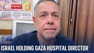 Israel confirms it is holding Gaza hospital director Dr Hussam Abu Safiya