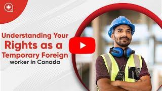 Understanding Your Rights as a Temporary Foreign Worker in Canada