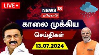 LIVE: News18 Tamil Nadu | காலை முக்கிய செய்திகள் | 13.07.2024 | Today Morning News | N18L