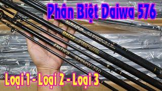 Cách Để Phân Biệt Cần Daiwa 576 Là Loại 1 Loại 2 Và Loại 3 Như Thế Nào