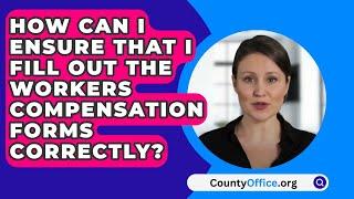 How Can I Ensure That I Fill Out The Workers Compensation Forms Correctly? - CountyOffice.org