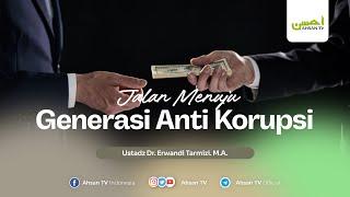 Ustadz Dr. Erwandi Tarmizi. M.A. - Jalan Menuju Generasi Anti Korupsi