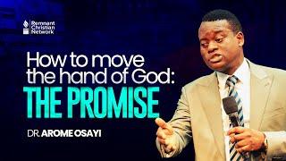 HOW TO MOVE THE HAND OF GOD: THE PROMISE - DR. AROME OSAYI