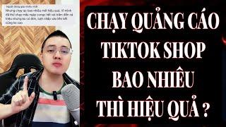 CHẠY QUẢNG CÁO ADS TIKTOK SHOP BAO NHIÊU THÌ HIỆU QUẢ ?