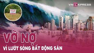 Vỡ nợ vì lướt sóng bất động sản | VnExpress