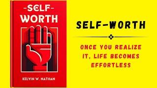 Self-Worth: Once You Realize It, Life Becomes Effortless (Audiobook)