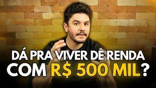 É POSSÍVEL VIVER DE RENDA COM R$ 500 MIL? l Quanto rende meio milhão por mês?