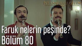 İstanbullu Gelin 80. Bölüm - Faruk Nelerin Peşinde?