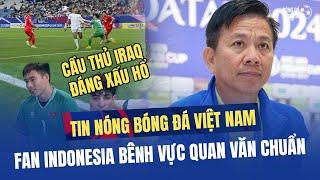 Tin HOT bóng đá 27/4: Fan Indonesia bênh Quan Văn Chuẩn, nói cầu thủ Iraq "giả vờ ngã đáng xấu hổ"