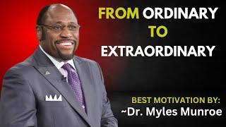 FROM ORDINARY TO EXTRAORDINARY || DR. MYLES MUNROE