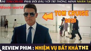 Review Phim: NHIỆM VỤ BẤT KHẢ THI 7 : TOM CRUISE Phải Đối Phó Với Trí Thông Minh NHÂN TẠO