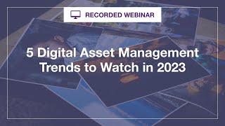Webinar: 5 Digital Asset Management Trends to Watch in 2023