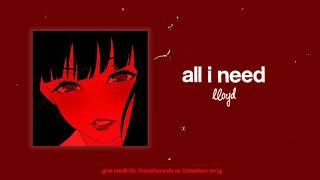 all i need - lloyd (edit audio)