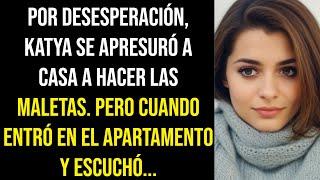 POR DESESPERACIÓN, KATYA SE APRESURÓ A CASA A HACER LAS MALETAS  PERO CUANDO ENTRÓ EN EL APARTAMENTO