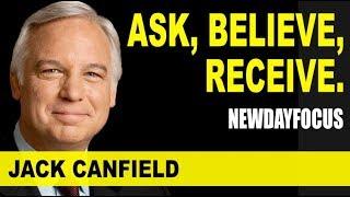 Jack Canfield - Ask, Believe,  Receive.