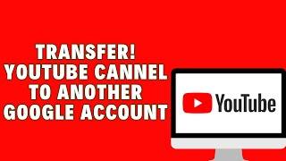 How To Transfer YouTube Channel To Another Google Account 2024