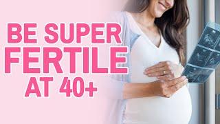 Fertility Over 40   How To improve It Naturally 