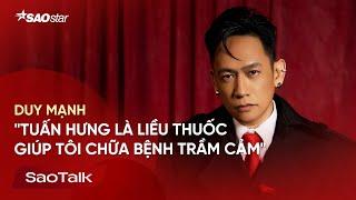 [Phỏng Vấn Ca Sĩ Duy Mạnh] 'Tuấn Hưng giúp tôi đỡ bệnh trầm cảm' | SaoTalk