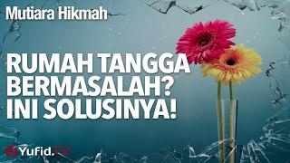 Mutiara Hikmah: Rumah Tangga Bermasalah? Ini Solusinya! - Ustadz Firanda Andirja, M.A.