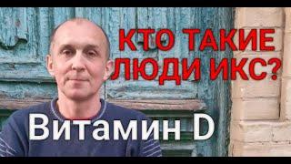 КТО ТАКИЕ ЛЮДИ ИКС? Про витамин D.