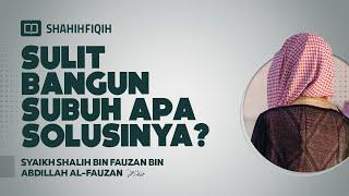 Sulit Bangun Subuh Apa Solusinya? - Syaikh Shalih bin Fauzan bin Abdillah Al-Fauzan #nasehatulama