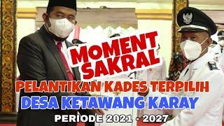 MOMENT PELANTIKAN KADES TERPILIH, DESA KETAWANG KARAY, PERIODE 2021-2027 #bismillah #amanah