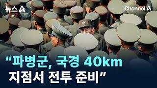 “러 파병 북한군, 국경 40km 지점서 전투 준비” / 채널A / 뉴스A