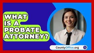 What Is A Probate Attorney? - CountyOffice.org