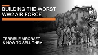 Building the Worst WW2 Air Force - Terrible Aircraft and How to Sell Them (feat. @AnimarchyHistory )