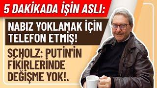 5 DAKİKADA İŞİN ASLI- NABIZ YOKLAMAK İÇİN TELEFON ETMİŞ! SCHOLZ: PUTİN'İN FİKİRLERİNDE DEĞİŞME YOK!.