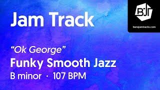 Funky Smooth Jazz Jam Track in B minor "Ok George" - BJT #66