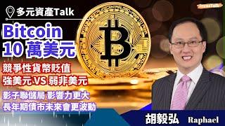 【多元資產Talk】Bitcoin10 萬美元  真的會變零嗎？競爭性貨幣貶值  強美元 VS 弱非美元｜影子聯儲局 影響力更大   長年期債市未來會更波動｜胡毅弘 Raphael