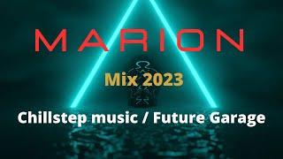 MARION  Mix 2023 - Chillstep music/Future Garage