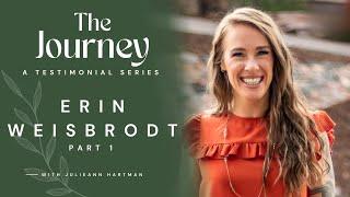 Erin Weisbrodt Part 1 | Delivered from Drugs & Alcohol | THE JOURNEY