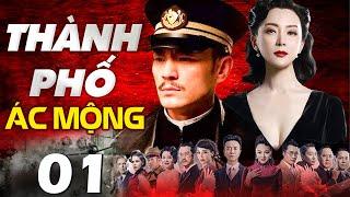 Thành Phố Ác Mộng - Tập 01 | Siêu Phẩm Phim Kháng Nhật Hay Nhất Mọi Thời Đại | Phim Thuyết Minh