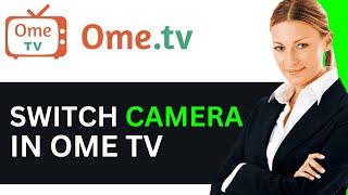 HOW TO SWITCH CAMERA IN OME TV 2024! (FULL GUIDE)