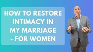 How To Restore Intimacy In My Marriage - For Women | Paul Friedman