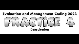 Practice 4: Evaluation and Management Coding 2023 (Consultation)