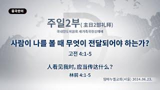 2024.06.23. 주일 2부 「사람이 나를 볼 때 무엇이 전달되어야 하는가?」 (고전 4:1-5)