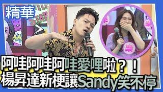 【精華】阿哇阿哇阿哇愛哩啦？！　楊昇達新梗讓Sandy笑不停！