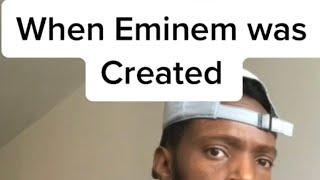 When Eminem was created